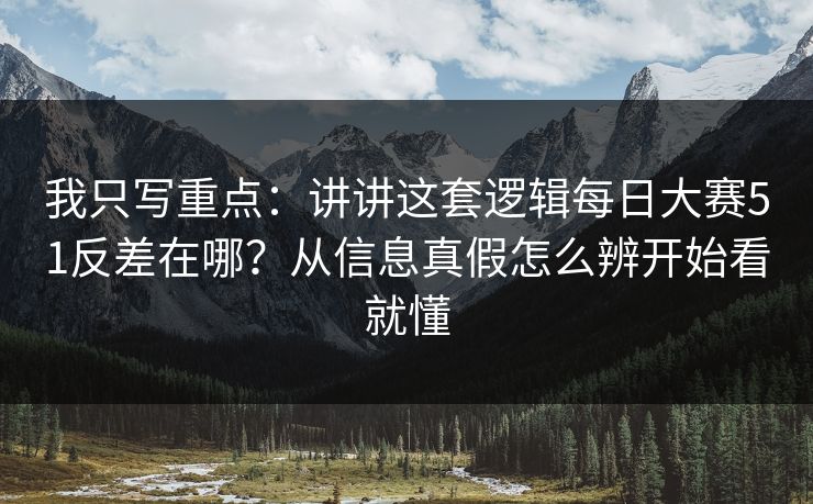 我只写重点：讲讲这套逻辑每日大赛51反差在哪？从信息真假怎么辨开始看就懂